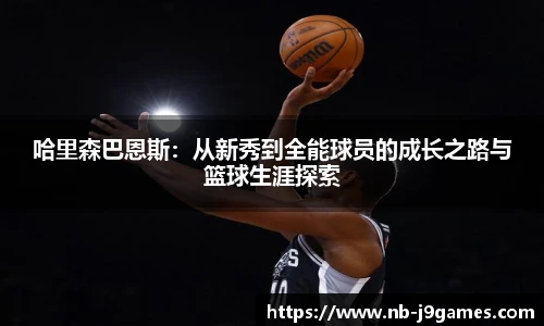 哈里森巴恩斯：从新秀到全能球员的成长之路与篮球生涯探索