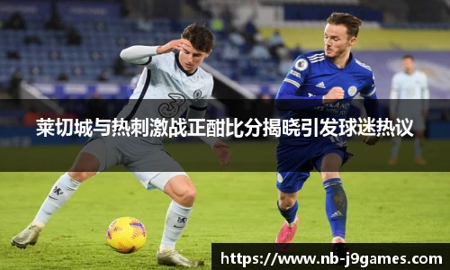 莱切城与热刺激战正酣比分揭晓引发球迷热议
