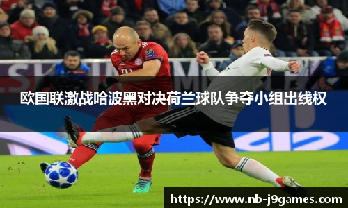 欧国联激战哈波黑对决荷兰球队争夺小组出线权